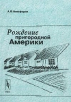 Рождение пригородной Америки Социальные последствия и общественное восприятие процесса субурбанизации в США (конец 40-х - 50-е гг XX в ) Издательство: Едиториал УРСС, 2002 г Мягкая обложка, 356 стр ISBN инфо 9957v.